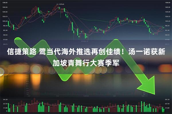 信捷策路 鹭当代海外推选再创佳绩！汤一诺获新加坡青舞行大赛季军